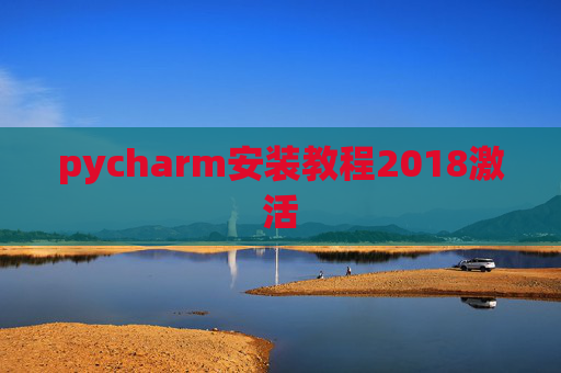 pycharm安装教程2018激活 pycharm安装教程2018激活